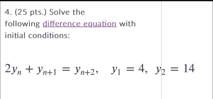 4 25 Pts Solve The Following Difference Equation With Initial Conditions 2yn Yn 1 Yn 2 Y 4 Y 14 1