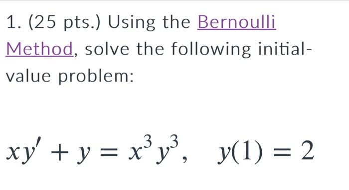1 25 Pts Using The Bernoulli Method Solve The Following Initial Value Problem Et 33 Xy Y X Y Y 1 2 1