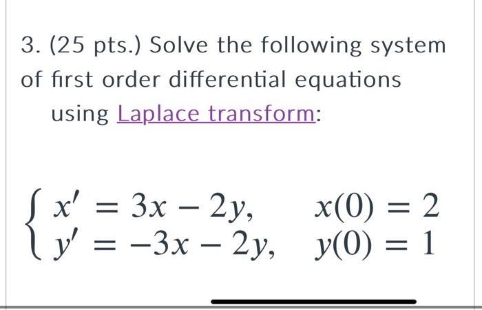 3 25 Pts Solve The Following System Of First Order Differential Equations Using Laplace Transform X 3x 2y Y 1