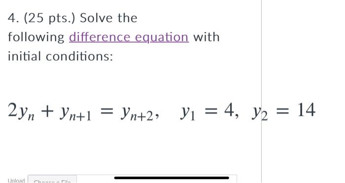 4 25 Pts Solve The Following Difference Equation With Initial Conditions 2yn Yn 1 Yn 2 Y 4 Y 14 Unload 1