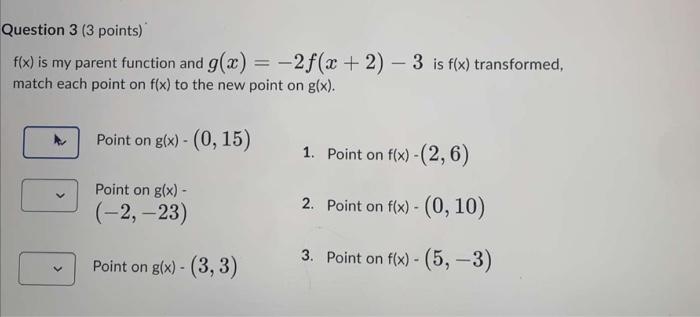 Question 3 3 Points F X Is My Parent Function And G X 2f X 2 3 Is F X Transformed Match Each Point On F X 1