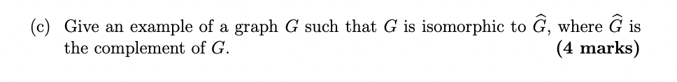 C Give An Example Of A Graph G Such That G Is Isomorphic To G Where G Is 4 Marks The Complement Of G 1
