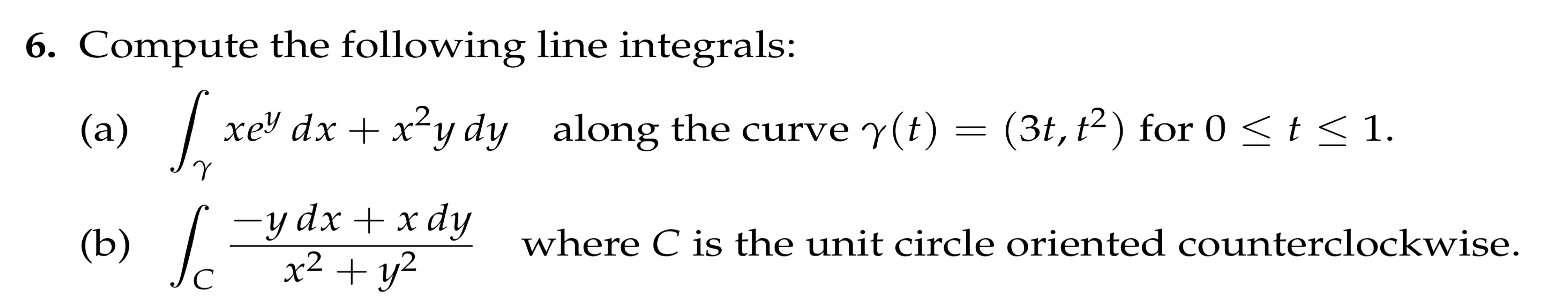 6 Compute The Following Line Integrals Xe R A Xey Dx X Y Dy Y Dx X Dy Y C B Along The Curve Y T 3t 1