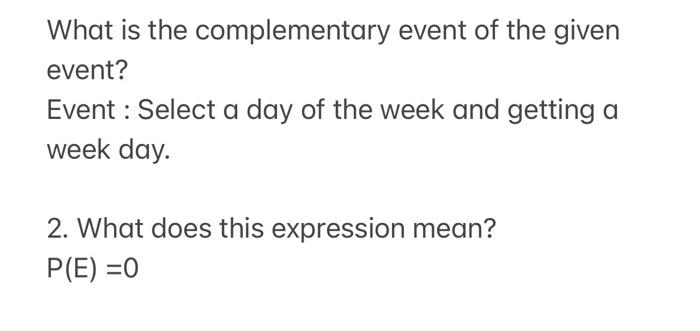 What Is The Complementary Event Of The Given Event Event Select A Day Of The Week And Getting A Week Day 2 What Does 1