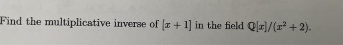 Find The Multiplicative Inverse Of X 1 In The Field Q R X 2 1