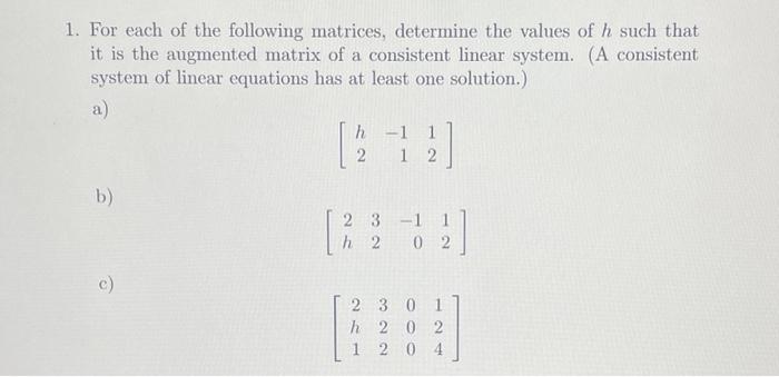 1 For Each Of The Following Matrices Determine The Values Of H Such That It Is The Augmented Matrix Of A Consistent Li 1