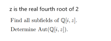 Z Is The Real Fourth Root Of 2 Find All Subfields Of Q I Z Determine Aut Q I Z 1