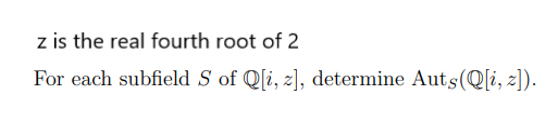 Z Is The Real Fourth Root Of 2 For Each Subfield S Of Q I Z Determine Auts Q I Z 1