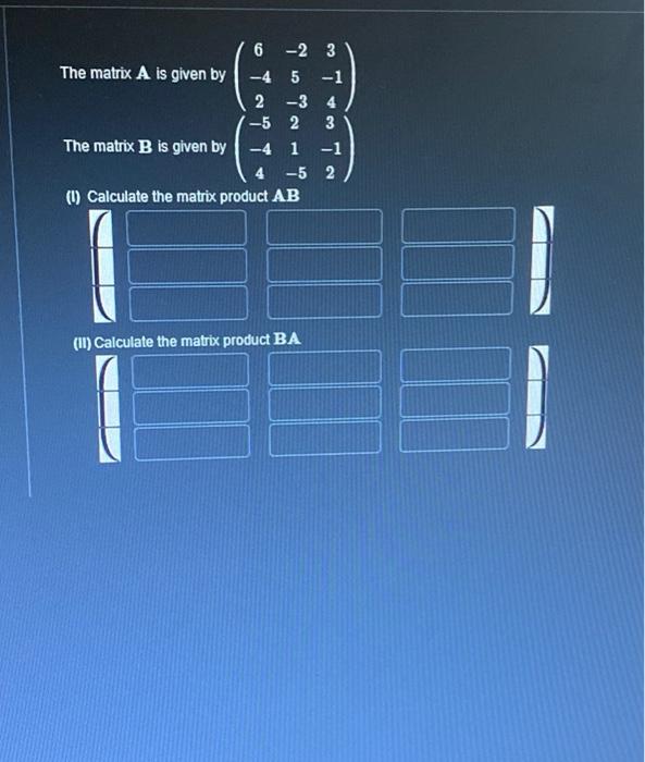 The Matrix A Is Given By The Matrix B Is Given By 6 2 3 45 1 2 3 4 5 2 3 4 1 1 4 52 1 Calculate The Matrix Prod 1