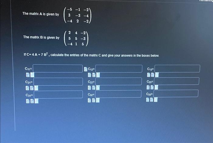 The Matrix A Is Given By The Matrix B Is Given By C11 If C 4 A 7 Bt Calculate The Entries Of The Matrix C And Give You 1