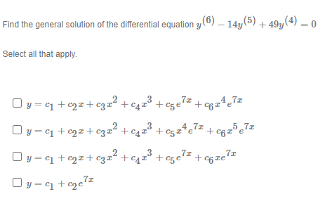 Find The General Solution Of The Differential Equation Y 6 14y 5 49y 4 0 Select All That Apply Oy C X C Z 1