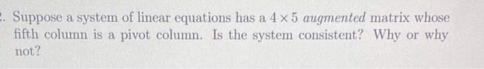 2 Suppose A System Of Linear Equations Has A 4 X 5 Augmented Matrix Whose Fifth Column Is A Pivot Column Is The System 1