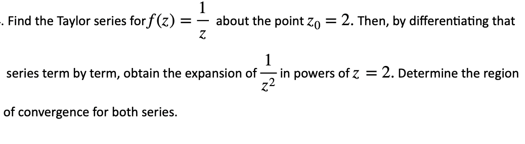 Find The Taylor Series For F Z 1 Of Convergence For Both Series Z About The Point Zo 2 Then By Differentia 1