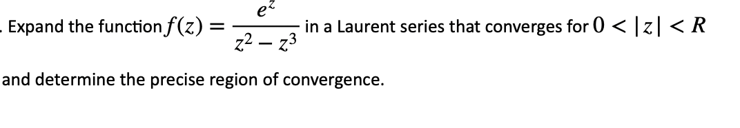 Expand The Function F Z In A Laurent Series That Converges For 0 Z R Z3 Z And Determine The Precise Region O 1