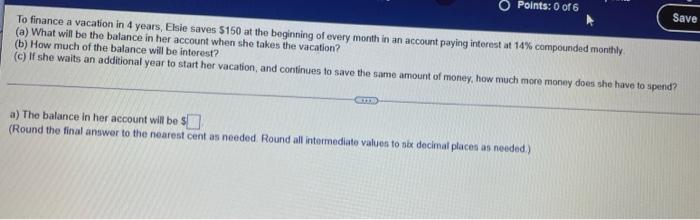 Points 0 Of 6 To Finance A Vacation In 4 Years Elsie Saves 150 At The Beginning Of Every Month In An Account Paying I 2