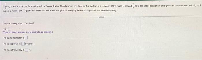 A Kg Mass Is Attached To A Spring With Stiffness 8 N M The Damping Constant For The System Is 2 N Sec M If The Mass Is 1