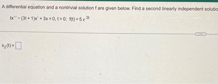 A Differential Equation And A Nontrivial Solution F Are Given Below Find A Second Linearly Independent Solutio Tx 3t 1