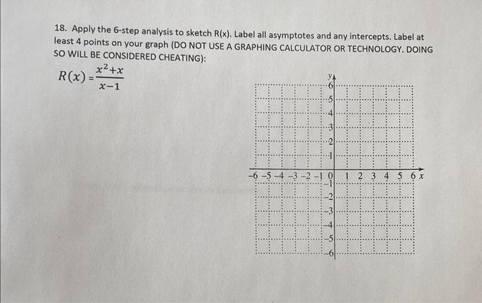 18 Apply The 6 Step Analysis To Sketch R X Label All Asymptotes And Any Intercepts Label At Least 4 Points On Your G 1