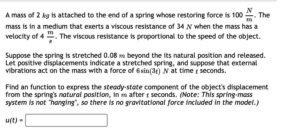 A Mass Of 2 Kg Is Attached To The End Of A Spring Whose Restoring Force Is 100 The M Mass Is In A Medium That Exerts A V 1