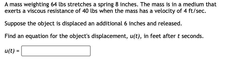 A Mass Weighting 64 Lbs Stretches A Spring 8 Inches The Mass Is In A Medium That Exerts A Viscous Resistance Of 40 Lbs 1