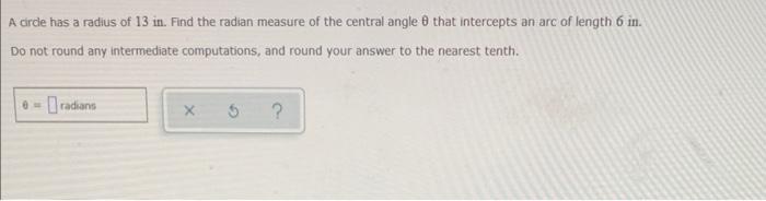 A Circle Has A Radius Of 13 In Find The Radian Measure Of The Central Angle 8 That Intercepts An Arc Of Length 6 In Do 1