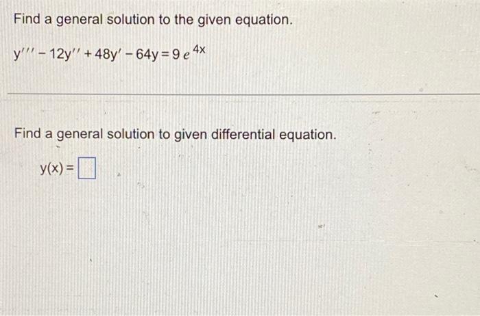 Find A General Solution To The Given Equation Y 12y 48y 64y 9 E 4x Find A General Solution To Given Differenti 1