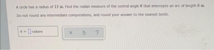 A Circle Has A Radius Of 13 In Find The Radian Measure Of The Central Angle 8 That Intercepts An Arc Of Length 6 In Do 1