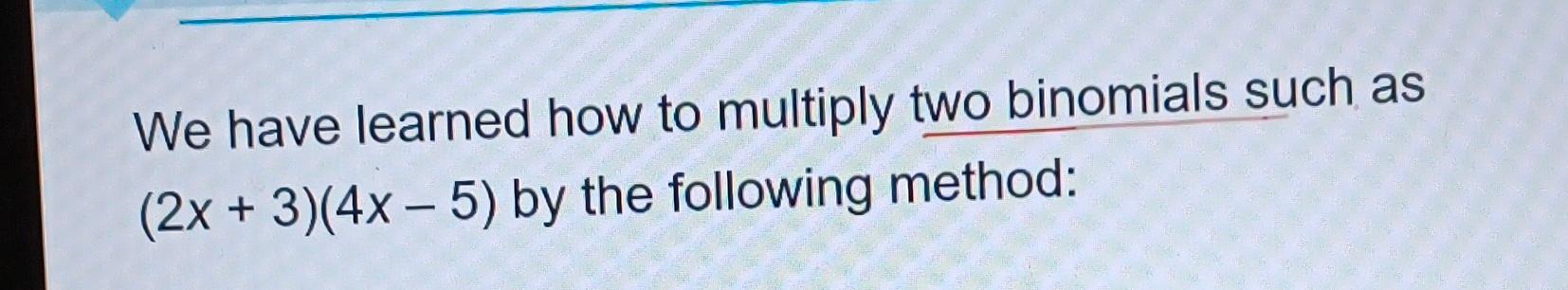 We Have Learned How To Multiply Two Binomials Such As 2x 3 4x 5 By The Following Method 1