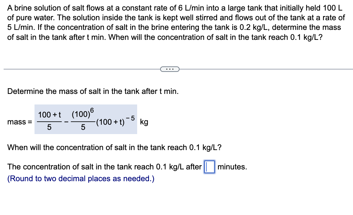 A Brine Solution Of Salt Flows At A Constant Rate Of 6 L Min Into A Large Tank That Initially Held 100 L Of Pure Water 1