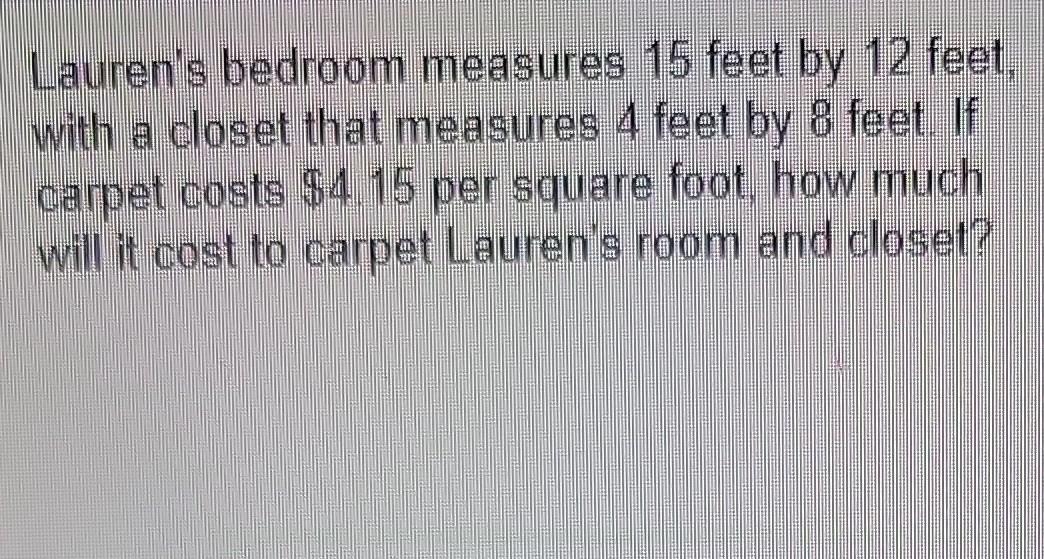 Lauren S Bedroom Measures 15 Feet By 12 Feet With A Closet That Measures 4 Feet By 8 Feet If Carpet Costs 4 15 Per Sq 1