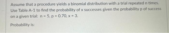 Assume That A Procedure Yields A Binomial Distribution With A Trial Repeated N Times Use Table A 1 To Find The Probabil 1