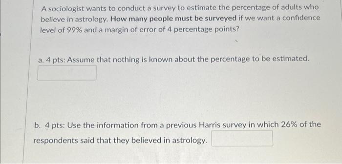 A Sociologist Wants To Conduct A Survey To Estimate The Percentage Of Adults Who Believe In Astrology How Many People M 1