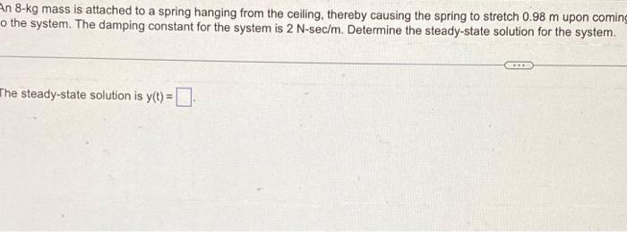 An 8 Kg Mass Is Attached To A Spring Hanging From The Ceiling Thereby Causing The Spring To Stretch 0 98 M Upon Coming 2