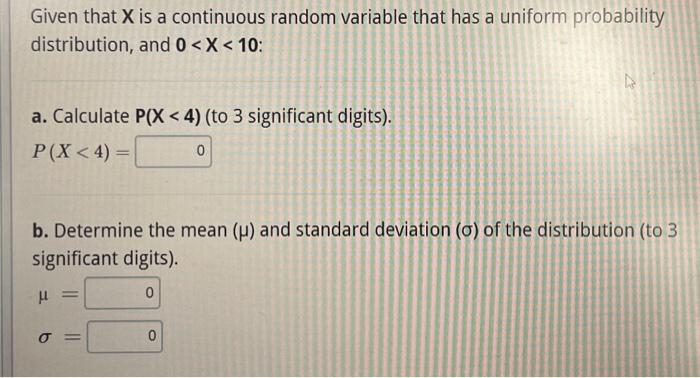 Given That X Is A Continuous Random Variable That Has A Uniform Probability Distribution And 0 X 10 A Calculate P 1