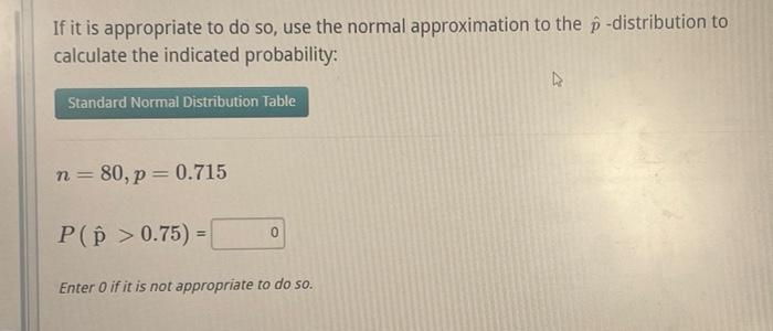 If It Is Appropriate To Do So Use The Normal Approximation To The P Distribution To Calculate The Indicated Probability 1