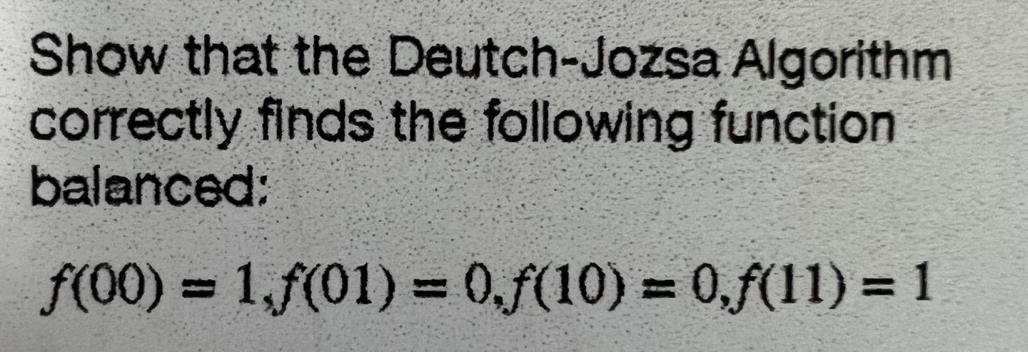 Show That The Deutch Jozsa Algorithm Correctly Finds The Following Function Balanced F 00 1 F 01 0 F 10 0 F 11 1