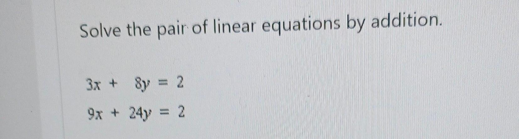 Solve The Pair Of Linear Equations By Addition 3x 9x 8y 2 24 24y 2 1