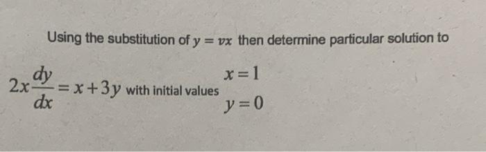 Using The Substitution Of Y Vx Then Determine Particular Solution To X 1 Y 0 Dy 2x X 3y With Initial Values Dx 1