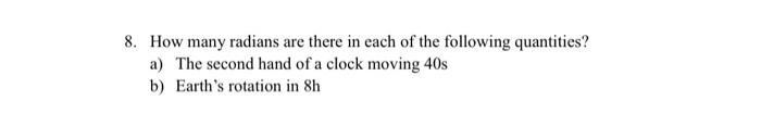 8 How Many Radians Are There In Each Of The Following Quantities A The Second Hand Of A Clock Moving 40 S B Earth S 1