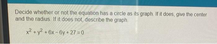 Decide Whether Or Not The Equation Has A Circle As Its Graph If It Does Give The Center And The Radius If It Does Not 1