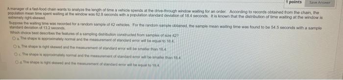 1 Points Save Answer A Manager Of A Fast Food Chain Wants To Analyze The Length Of Time A Vehicle Spends At The Drive Th 1