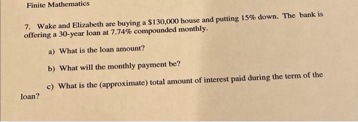 Finite Mathematics 7 Wake And Elizabeth Are Buying A 130 000 House And Putting 15 Down The Bank Is Offering A 30 Yea 1