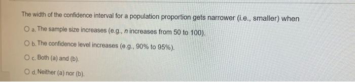 The Width Of The Confidence Interval For A Population Proportion Gets Narrower I E Smaller When O A The Sample Size 1