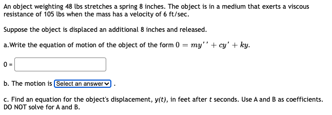 An Object Weighting 48 Lbs Stretches A Spring 8 Inches The Object Is In A Medium That Exerts A Viscous Resistance Of 10 1