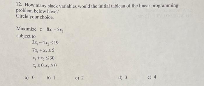 12 How Many Slack Variables Would The Initial Tableau Of The Linear Programming Problem Below Have Circle Your Choice 1