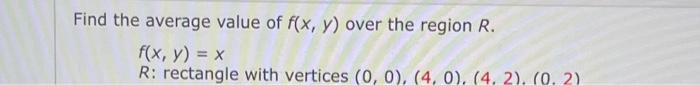 Find The Average Value Of F X Y Over The Region R F X Y X R Rectangle With Vertices 0 0 4 0 4 2 0 1