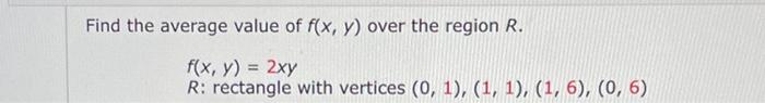 Find The Average Value Of F X Y Over The Region R F X Y 2xy R Rectangle With Vertices 0 1 1 1 1 6 0 1