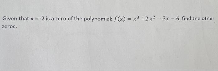 Given That X 2 Is A Zero Of The Polynomial F X X 2x 3x 6 Find The Other Zeros 1
