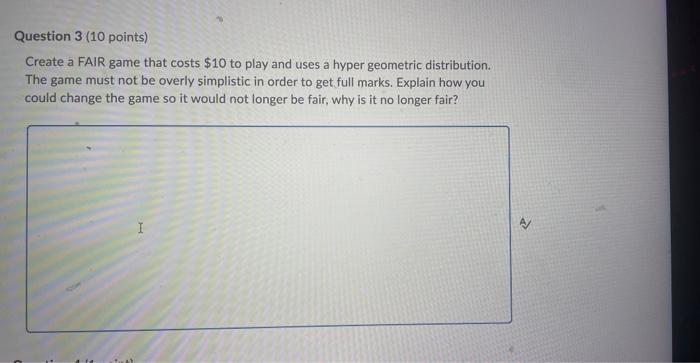 Question 3 10 Points Create A Fair Game That Costs 10 To Play And Uses A Hyper Geometric Distribution The Game Must 1