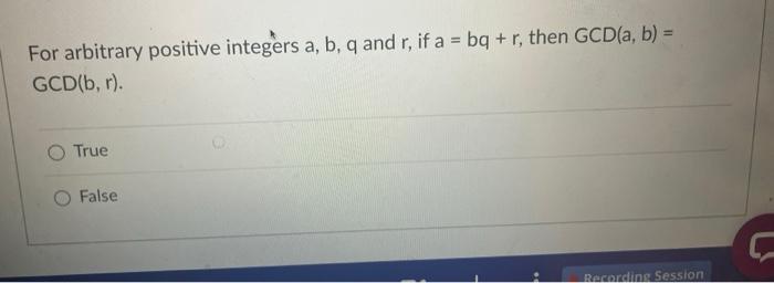 For Arbitrary Positive Integers A B Q And R If A Bq R Then Gcd A B Gcd B R True False 1